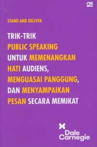 Stand and deliver : trik-trik public speaking untuk memenangkan hati audiens, menguasai panggung, dan menyampaikan pesan secara memikat